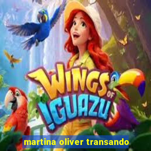 martina oliver transando